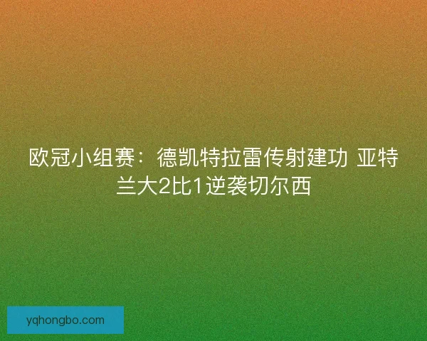 欧冠小组赛：德凯特拉雷传射建功 亚特兰大2比1逆袭切尔西
